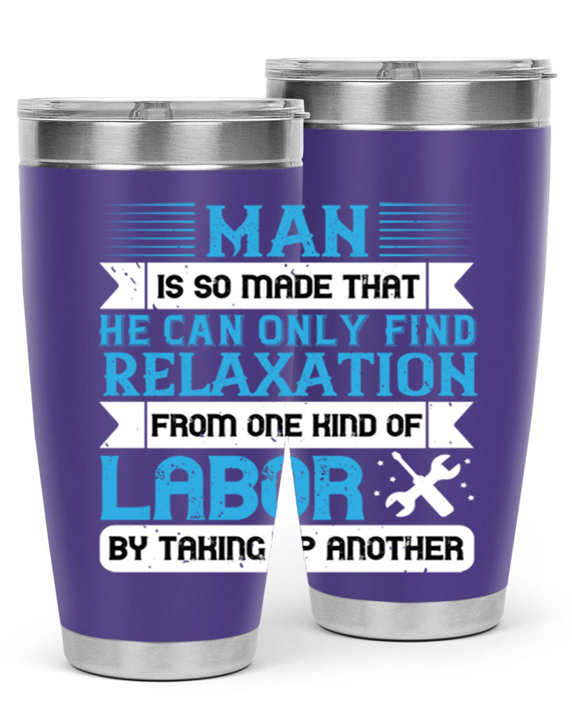 man is so made that he can only find relaxation from one kind of labor by taking up another 25#- labor day- Tumbler