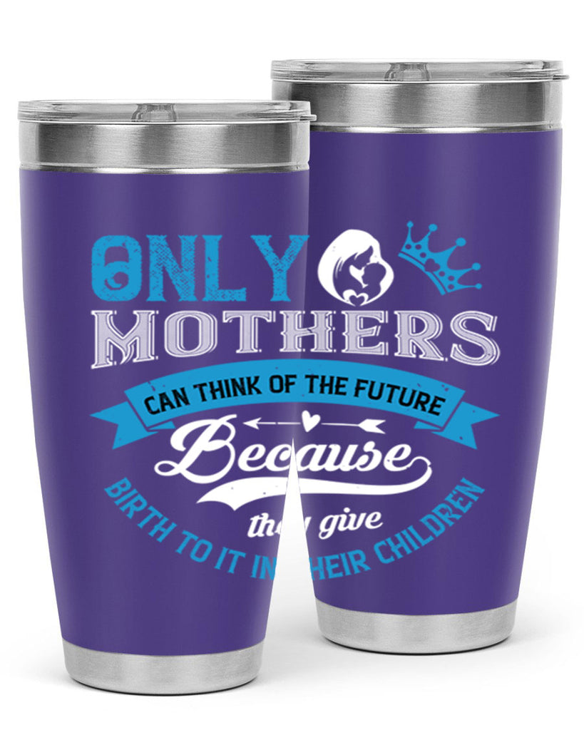 only mothers can think of the future 37#- mothers day- Tumbler