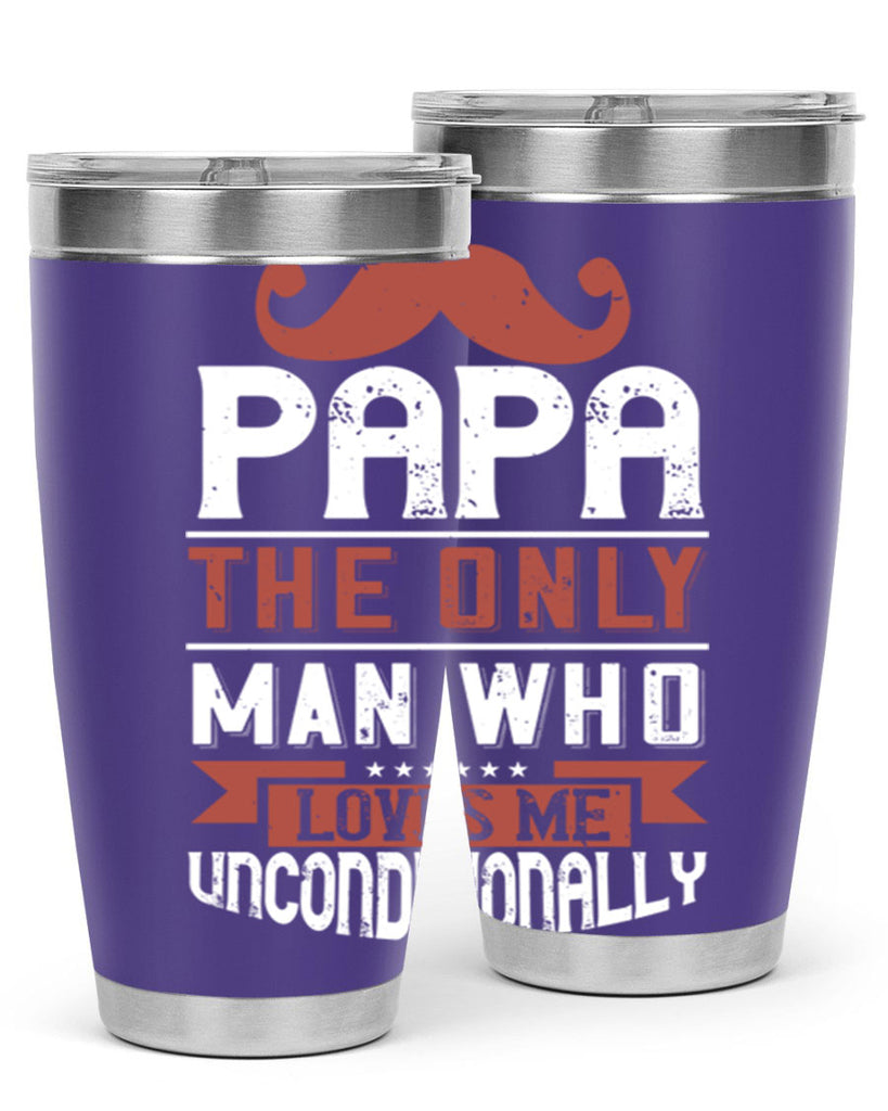 papa the only man who loves me unconditionally 190#- fathers day- Tumbler