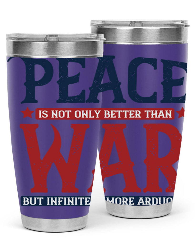 peace is not only better than war but infinitely more arduous 36#- Veterns Day- Tumbler