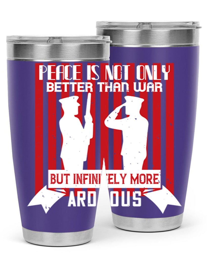 peace is not only better than war but infinitely more arduous 92#- Veterns Day- Tumbler