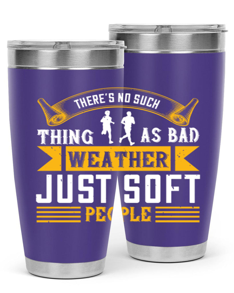 there’s no such thing as bad weather just soft people 8#- running- Tumbler