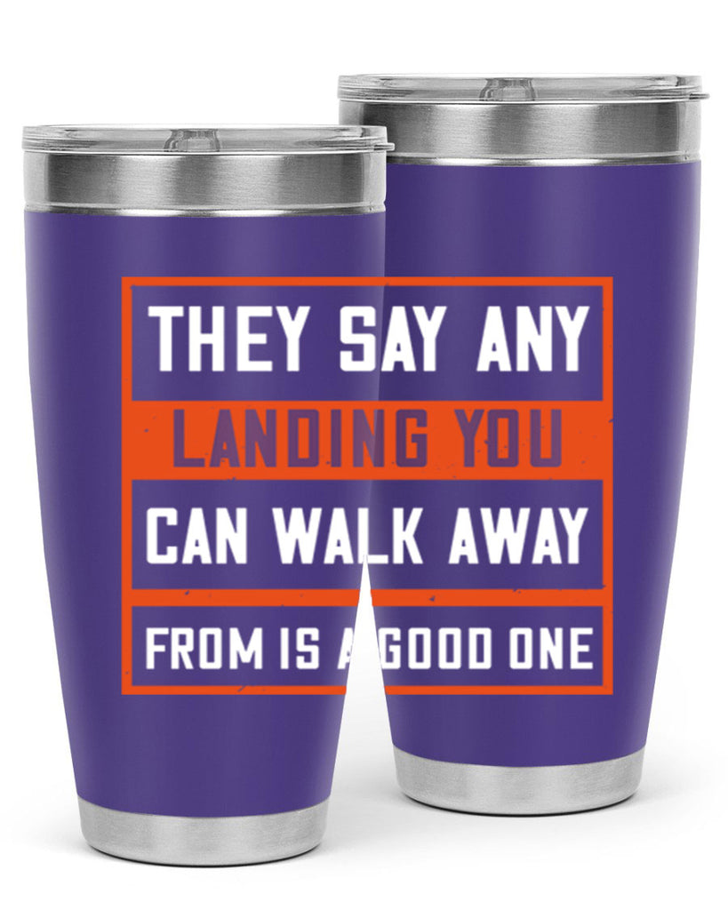 they say any landing you can walk away from is a good one 18#- walking- Tumbler