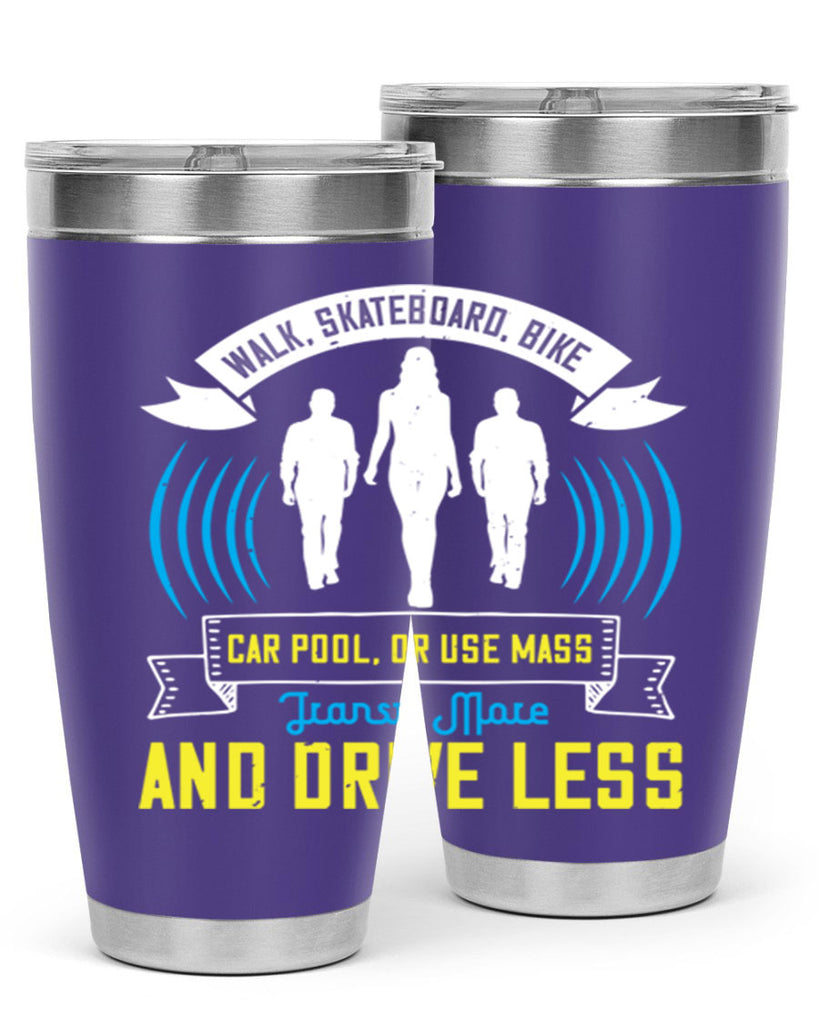 walk skateboard bike car pool or use mass transit more and drive less 15#- walking- Tumbler