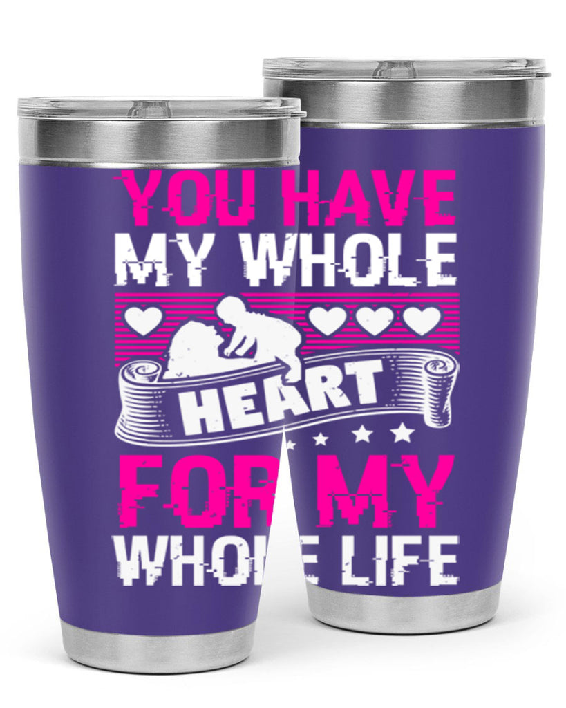 you have my whole heart for my whole life 10#- mothers day- Tumbler