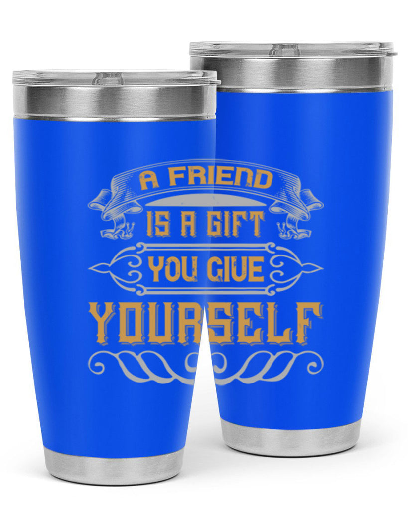 A friend is a gift you give yourself Style 91#- Best Friend- Tumbler
