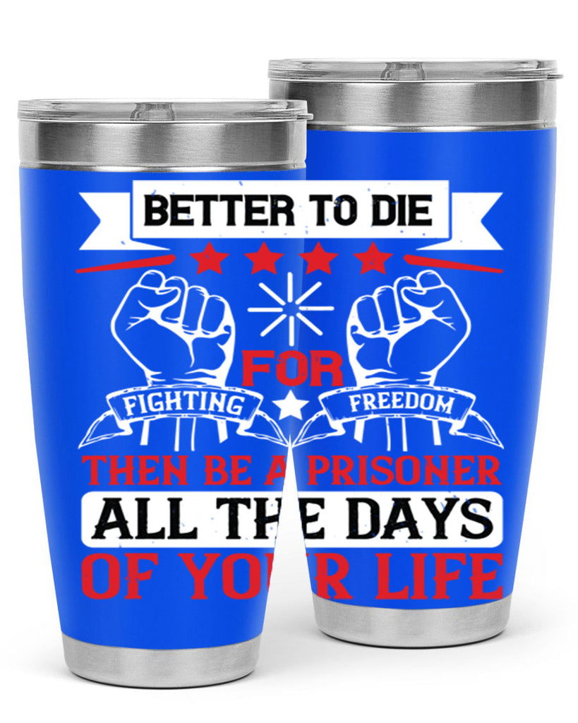Better to die fighting for freedom then be a prisoner all the days of your life Style 87#- Fourt Of July- Tumbler