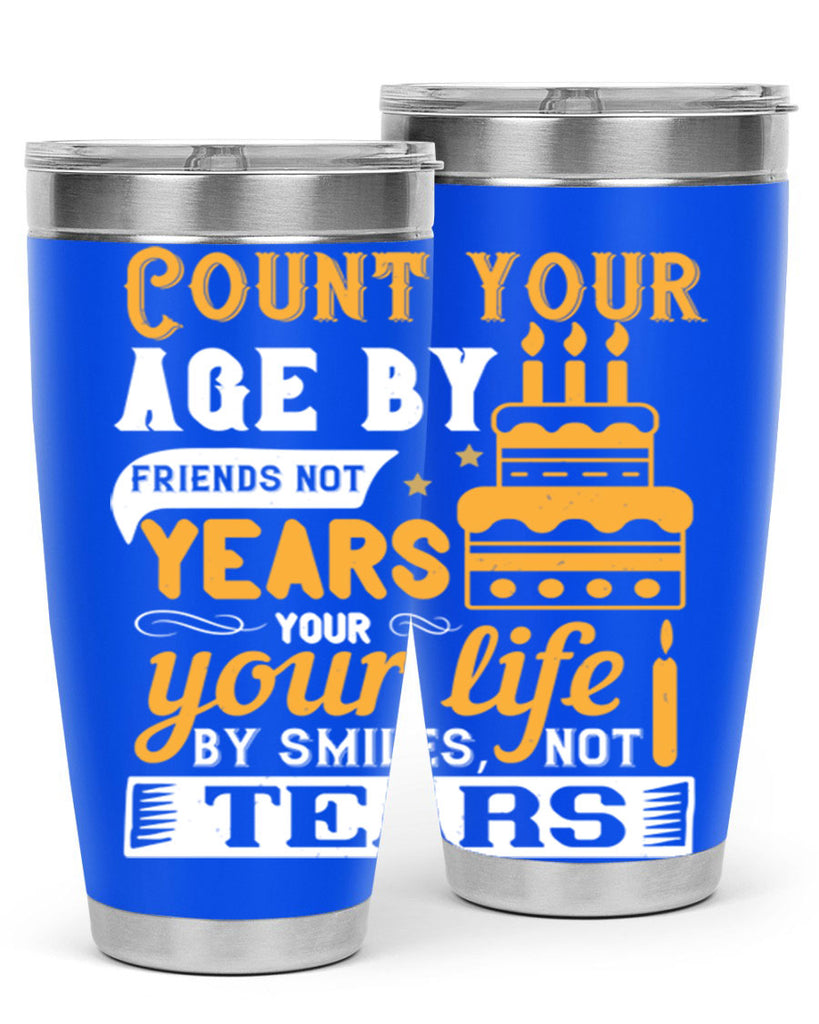 Count your age by friends not years your life by smiles not tears Style 92#- birthday- tumbler