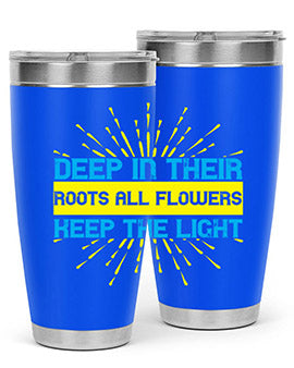 Deep in their roots all flowers keep the light Style 47#- self awareness- Tumbler