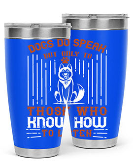 Dogs Do Speak But Only To Those Who Know How to Listen Style 213#- dog- Tumbler