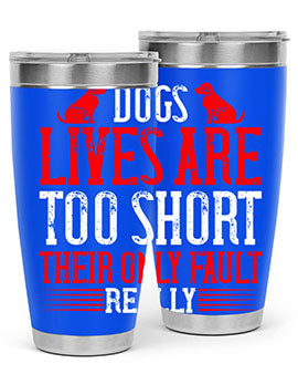 Dogs lives are too short Their only fault really Style 206#- dog- Tumbler
