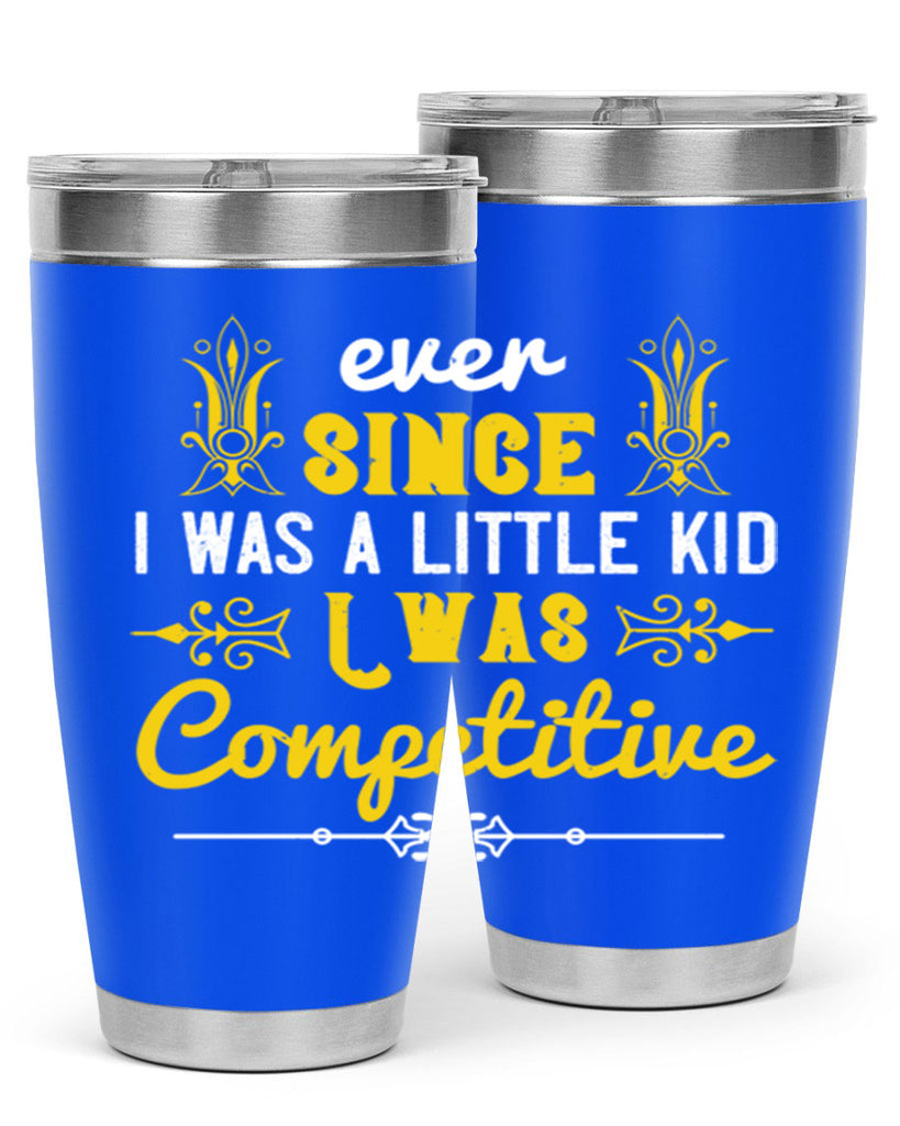 Ever since I was a little kid I was competitive Style 40#- baby- Tumbler