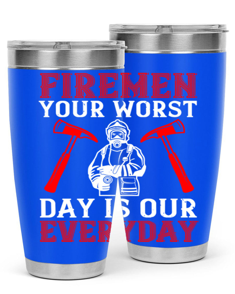 Firemen your worst day is our everyday Style 68#- fire fighter- tumbler
