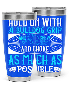 Hold on with a bulldog grip and chew and choke as much as possible Style 44#- dog- Tumbler