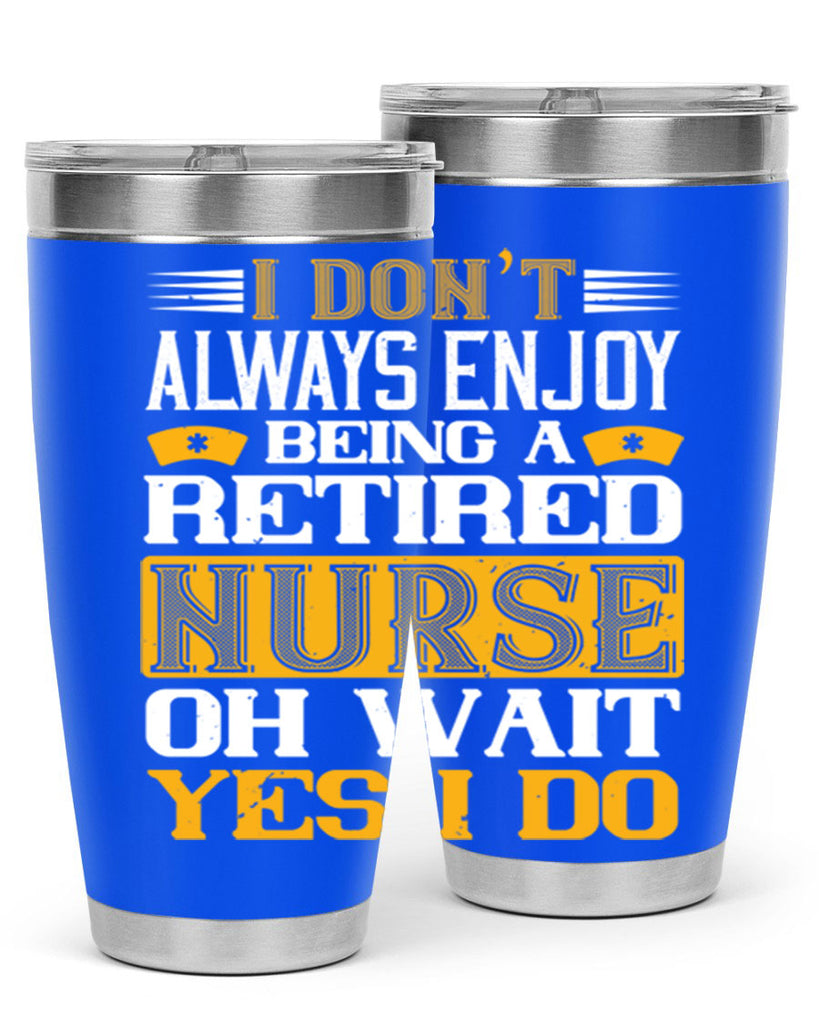I don’t always enjoy being a retired nurse oh wait yes i do Style 323#- nurse- tumbler