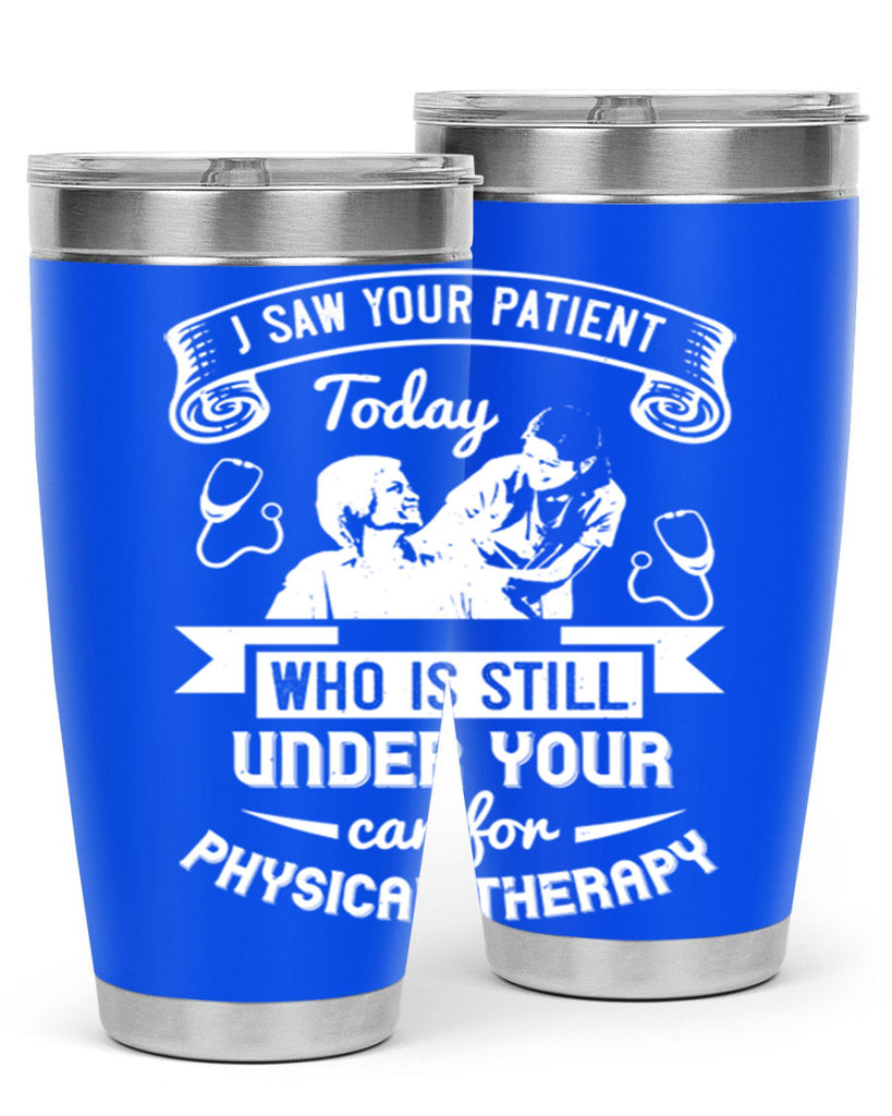 I saw your patient today who is still under our car for physical therapy Style 43#- medical- tumbler