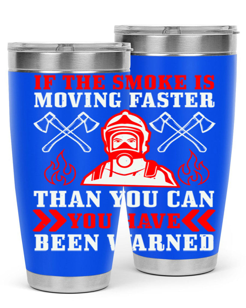 If the smoke is moving faster than you can you have been warned Style 60#- fire fighter- tumbler