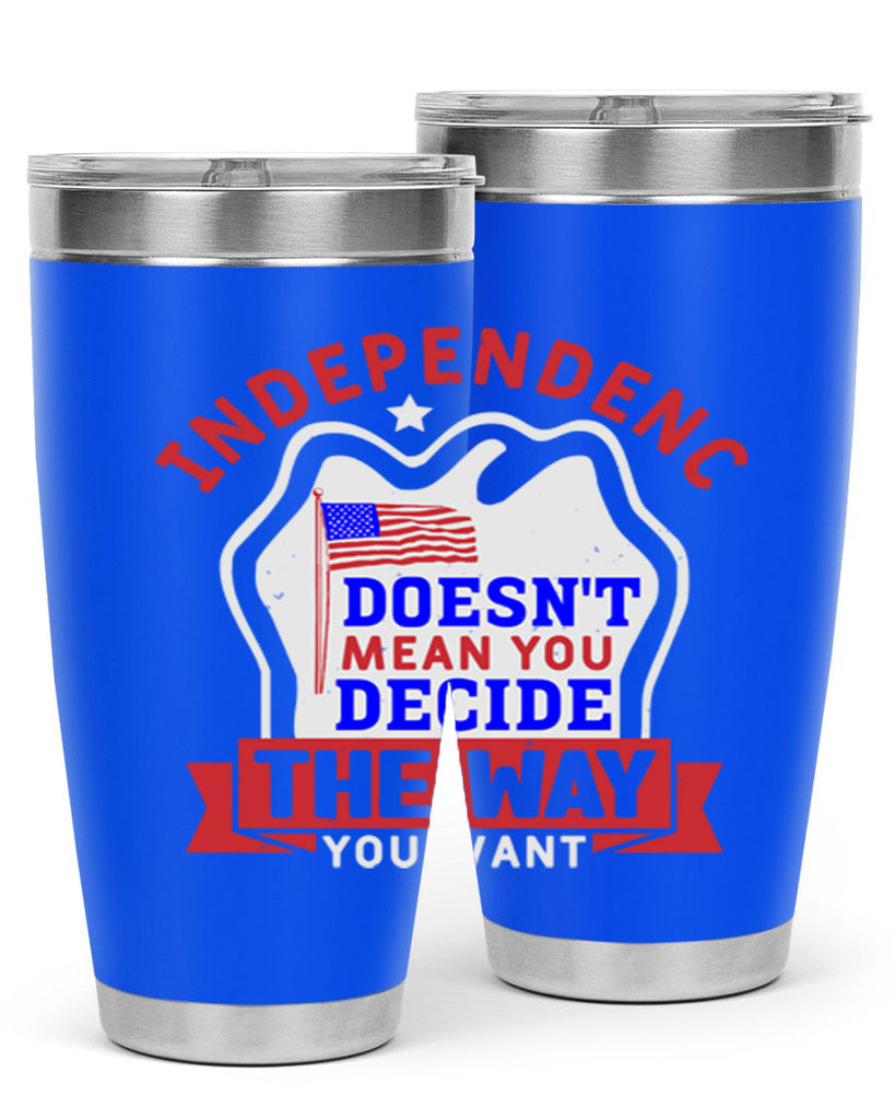 Independence doesnt mean you get to decide Style 23#- Fourt Of July- Tumbler