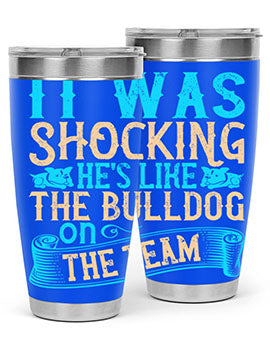It was shocking Hes like the bulldog on the team Style 35#- dog- Tumbler