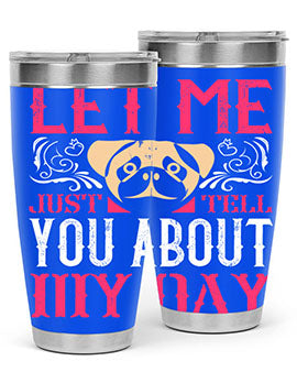 Let Me Just Tell You About My Day Style 34#- dog- Tumbler