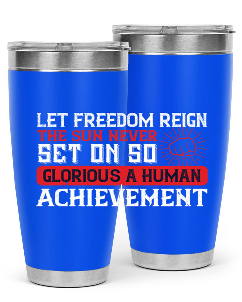 Let freedom reign The sun never set on so glorious a human achievement Style 125#- Fourt Of July- Tumbler