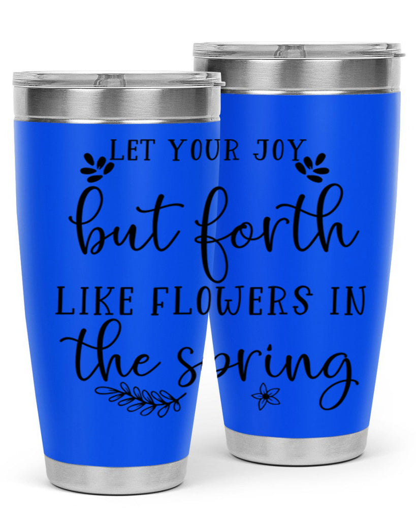 Let your joy but forth 296#- spring- Tumbler