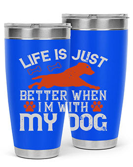 Life is Just better when im with my dog Style 171#- dog- Tumbler