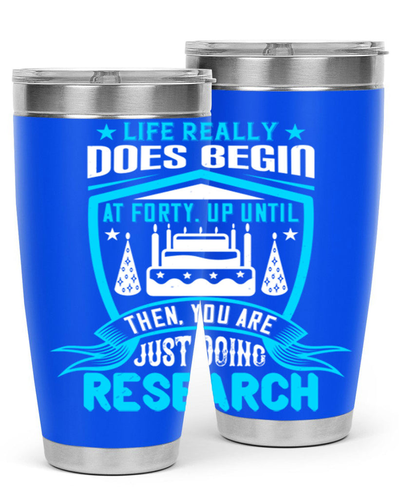 Life really does begin at forty Up until then you are just doing research Style 63#- birthday- tumbler