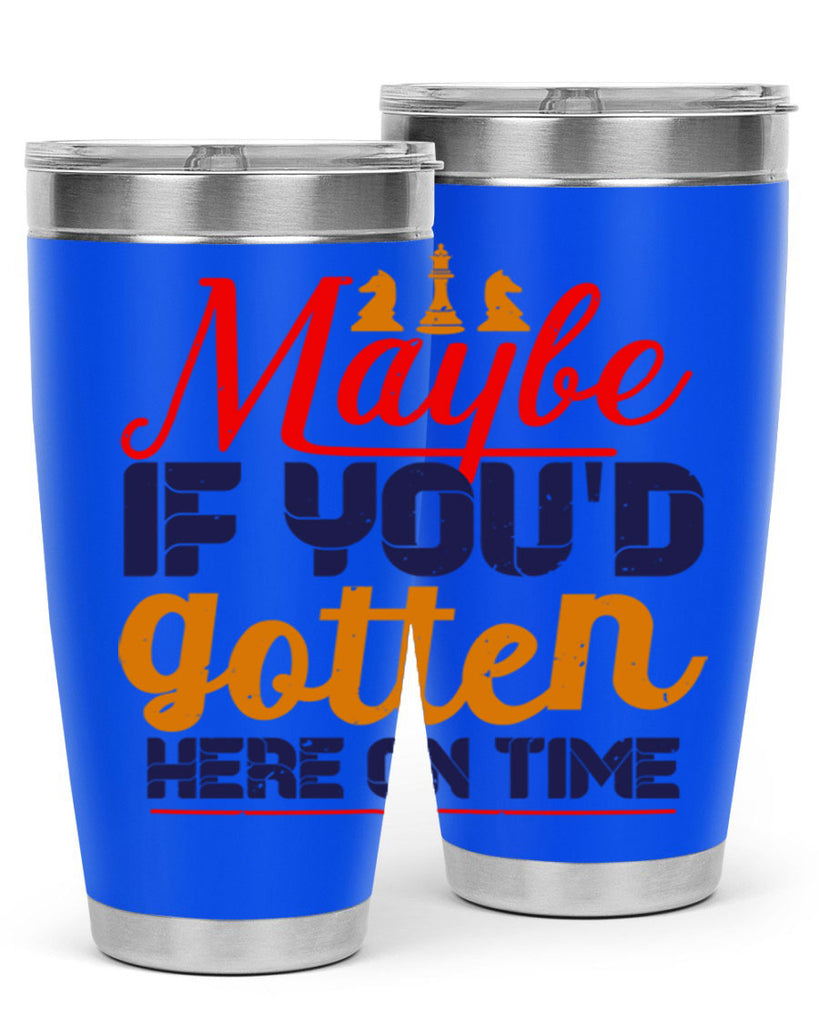 Maybe if youd gotten here on time 24#- chess- Tumbler