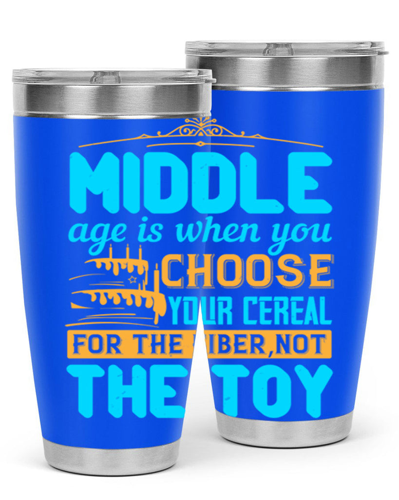 Middle age is when you choose your cereal for the fiber not the toy Style 59#- birthday- tumbler