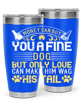 Money can buy you a fine dog but only love can make him wag his tail Style 178#- dog- Tumbler