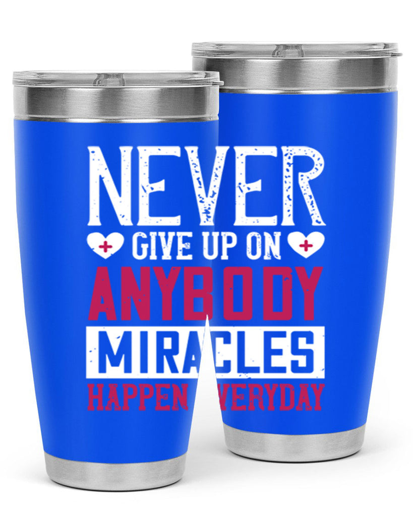 Never give up on anybody Miracles happen everyday Style 291#- nurse- tumbler
