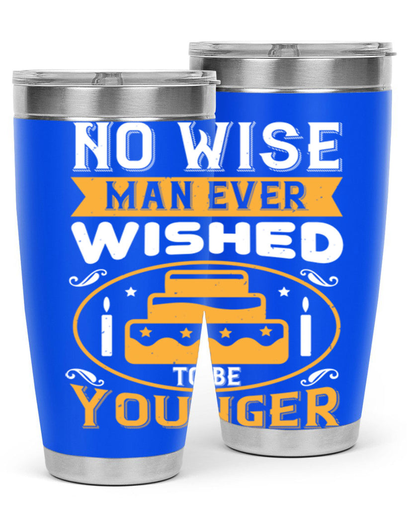 No wise man ever wished to be younger Style 53#- birthday- tumbler