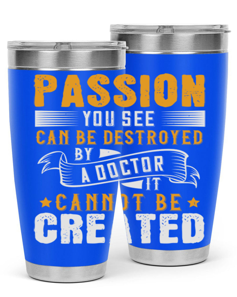 Passion you see can be destroyed by a doctor It cannot be created Style 29#- medical- tumbler