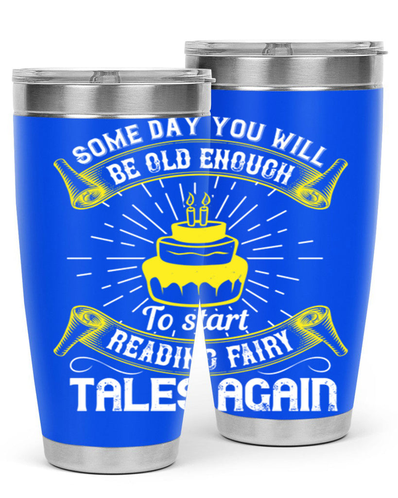 Some day you will be old enough to start reading fairy tales again Style 43#- birthday- tumbler