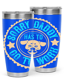 Sorry Daddy Has To Go To Work Style 24#- dog- Tumbler