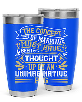 The concept of marriage must have been thought up by an unimaginative pig Style 24#- pig- Tumbler