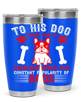 To his dog every man is Napoleon hence the constant popularity of dogs Style 144#- dog- Tumbler