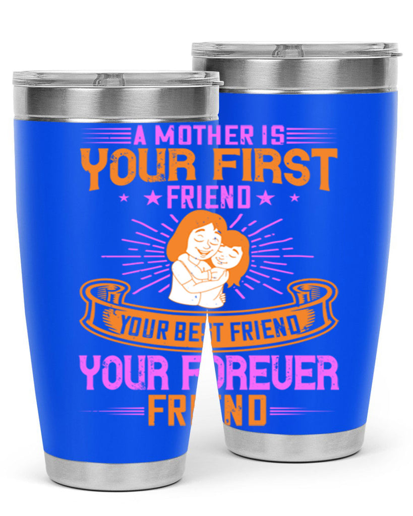 a mother is your first friend your best friend your forever friend 240#- mom- Tumbler