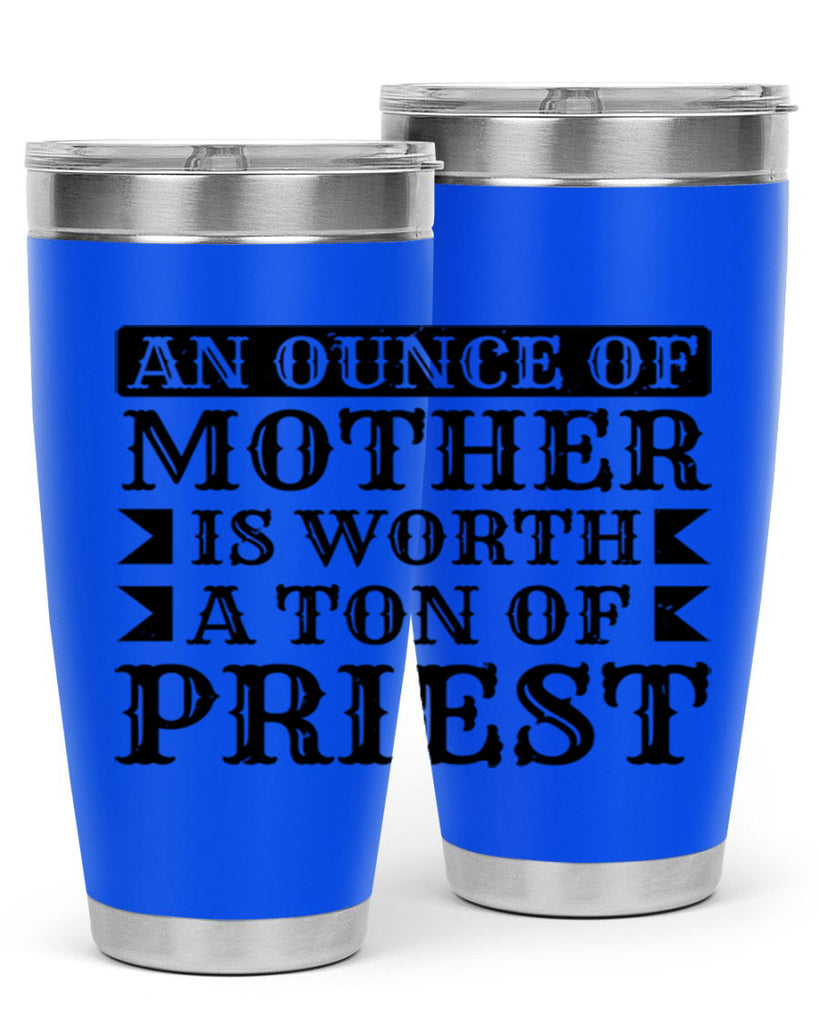 an ounce of mother is worth a ton of priest 97#- mothers day- Tumbler