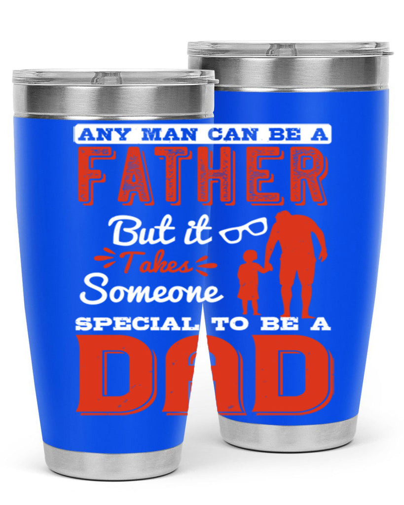 any man can be a father but it takes someone special to be a dad 134#- fathers day- Tumbler