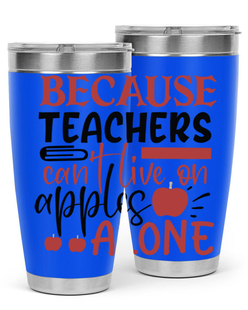 because teachers cant live on apples alone Style 191#- teacher- tumbler