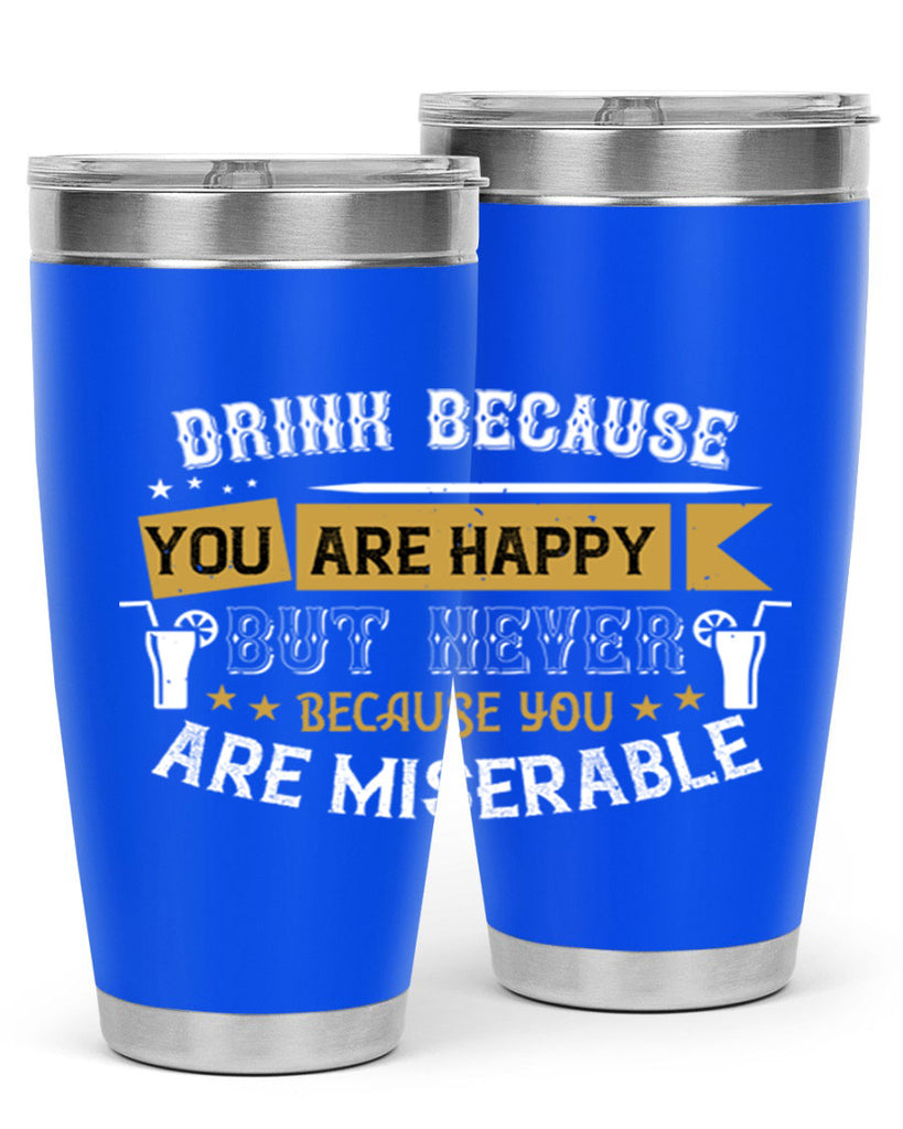 drink because you are happy but never because you are miserable 7#- drinking- Tumbler