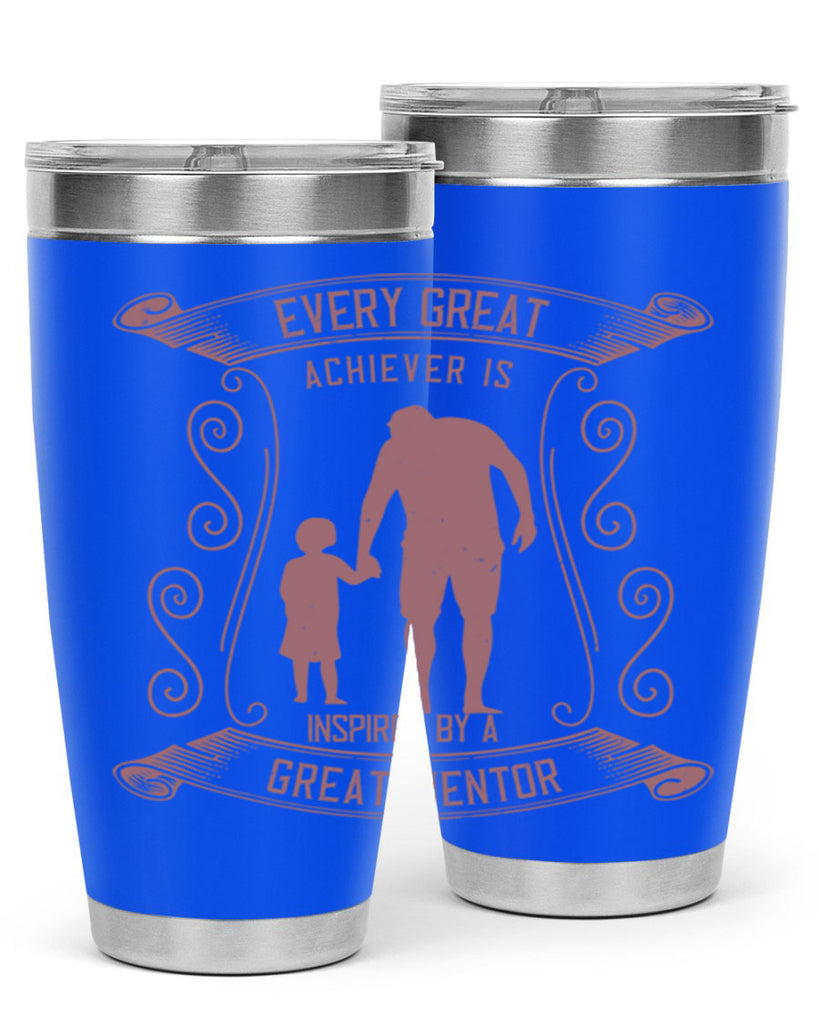 every great achiever is inspired by a great mentor 268#- fathers day- Tumbler