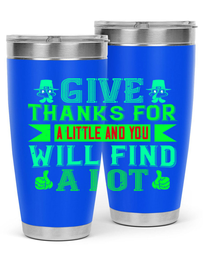 give thanks for a little and you will find a lot 43#- thanksgiving- Tumbler