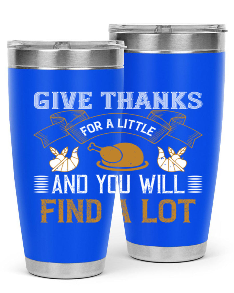 give thanks for a little and you will find a lot 45#- thanksgiving- Tumbler