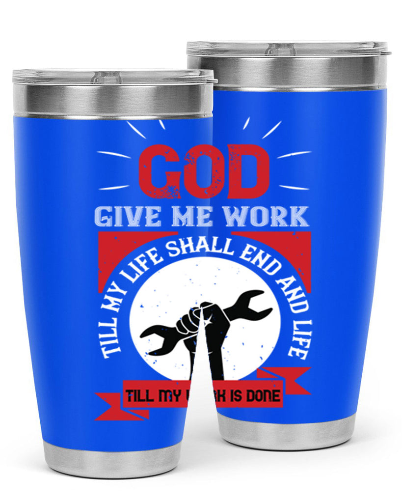 god give me work till my life shall end and life till my work is done 41#- labor day- Tumbler