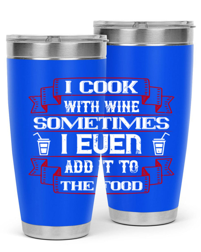 i cook with wine sometimes i even add it to the food 48#- drinking- Tumbler