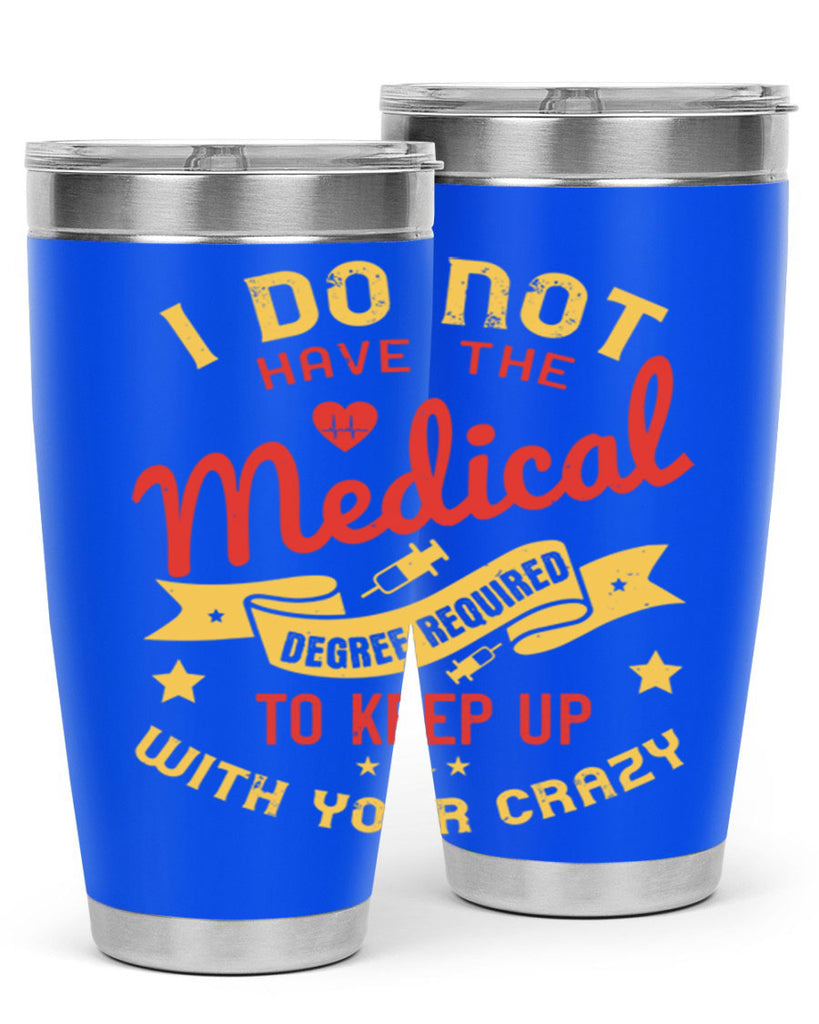 i do not have the medical degree required to keep up with your crazy Style 48#- medical- tumbler
