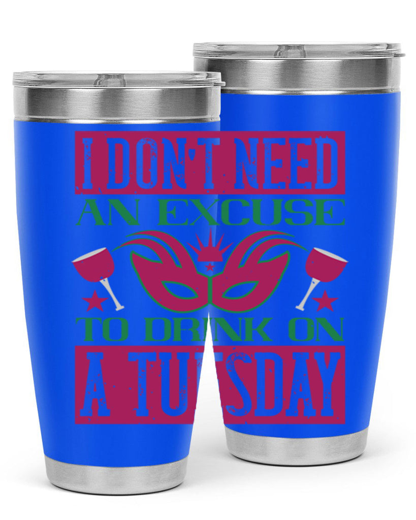 i dont need an excuse to drink on a tuesday 68#- mardi gras- Tumbler
